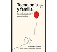 Tecnología y Familia: Una mirada para sumergirnos con nuestros hijos en esta apasionante realidad