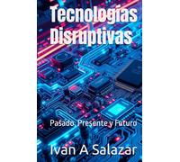 Tecnologías Disruptivas: Pasado, Presente y Futuro
