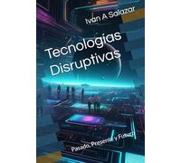 Tecnologías Disruptivas: Pasado, Presente y Futuro