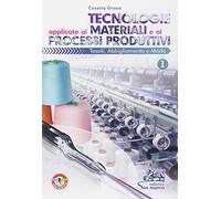 Tecnologie applicate ai materiali e ai processi produttivi tessili, abbligliamento e moda. Per gli Ist. professionali (Vol. 1)