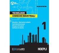 Tecnologie chimiche industriali. Per gli Ist. Tecnici e per gli Ist. Professionali. Idraulica. Operazioni unitarie. Controllo di processi. Disegno di impianti. Software di calcolo (Vol. 1)