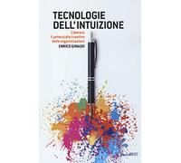 Tecnologie dell'intuizione. Liberare il potenziale creativo delle organizzazioni