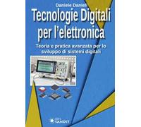 Tecnologie digitali per l'elettronica. Teoria e pratica avanzata per lo sviluppo di sistemi digitali