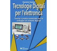 Tecnologie digitali per l'elettronica. Teoria e pratica avanzata per lo sviluppo di sistemi digitali