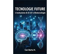 Tecnologie Future: L’evoluzione di AI, IoT e Biotecnologie: 5