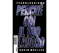 Tecnoluddismo. Perché odi il tuo lavoro