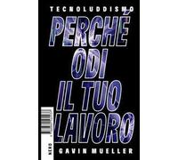 Tecnoluddismo. Perché odi il tuo lavoro