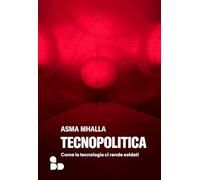 Libri Mhalla Asma - Tecnopolitica. Come La Tecnologia Ci Rende Soldati