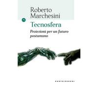 Tecnosfera. Proiezioni per un futuro postumano