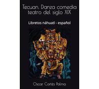 Tecuan. Danza comedia teatro del siglo XIX: Libretos náhuatl - español