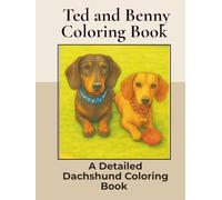Ted and Benny. A Dachshund Coloring Book: Over 40+ Detailed Portrait Coloring Pages to Color in! A Relaxing Realistic Coloring Book for Adults. Sausage Dog Colouring.
