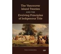 Ted Binnema The Vancouver Island Treaties and the Evolving Principle (Tascabile)