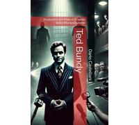 Ted Bundy: Anatomia del Male e il Genio della Manipolazione