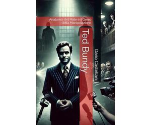 Ted Bundy: Anatomia del Male e il Genio della Manipolazione