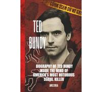 Ted Bundy: Biography of Ted Bundy Inside the Mind of America's Most Notorious Serial Killer and the Chilling Trail of His Crimes.