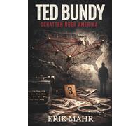 Ted Bundy - Schatten über Amerika: Ermittlungen, Prozess und die Spuren eines Serienmörders
