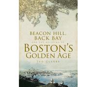Ted Clarke Beacon Hill, Back Bay and the Building of Boston’s Golden (Tascabile)
