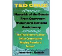 Ted Cruz: Maverick of the Senate - From Courtroom Victories to National Controversy: “From Legal Battles to Political Showdowns, the Rise of a Conservative Force”