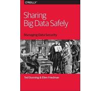Ted Dunning Ellen Friedman Sharing Big Data Safely (Tascabile)
