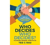 Ted J Rau Who decides who decides? How to start a group so everyone (Tascabile)