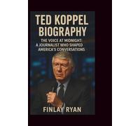 TED KOPPEL BIOGRAPHY: The Voice at Midnight: A Journalist Who Shaped America’s Conversations