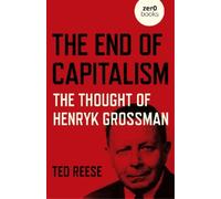 Ted Reese End of Capitalism, The: The Thought of Henryk Grossman (Tascabile)
