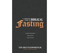 Ted Shuttlesworth A Complete Guide to Biblical Fasting (Tascabile)
