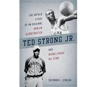Ted Strong Jr.: The Untold Story of an Original Harlem Globetrotter and Negro Leagues All-Star