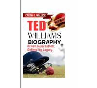 TED WILLIAMS BIOGRAPHY: Driven by Greatness,Defined by Legacy