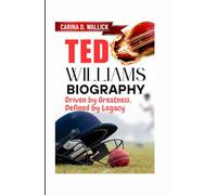 TED WILLIAMS BIOGRAPHY: Driven by Greatness,Defined by Legacy