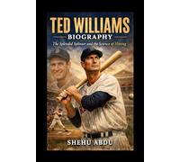 Ted Williams Biography: The Splendid Splinter and the Science of Hitting