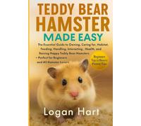 TEDDY BEAR HAMSTER MADE EASY: The Essencial Guide to Owning, Caring For, Habitat, Feeding, Interacting Health and Raising Happy Teddy Bear Hamster