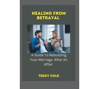 Teddy Cole HEALING FROM BETRAYAL: A Guide To Rebuilding Your Marriag (Tascabile)