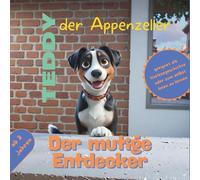 "Teddy, der Appenzeller" Ein Buch über Mut, Neugier und Liebe: Der mutige Entdecker