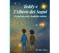 Teddy e l’Albero dei Sogni - Il Labirinto delle Possibilità Infinite: Volume 3 | Una favola illustrata per bambini: un viaggio tra magia, amicizia e possibilità infinite