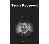 Teddy Roosevelt: The Secret Struggles of a Restless President