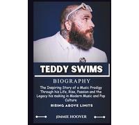 TEDDY SWIMS BIOGRAPHY: The Inspiring Story of a Music Prodigy Through his Life, Rise, Passion and the Legacy his making in Modern Music and Pop Culture