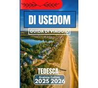 TEDESCO DI USEDOM GUIDA DI VIAGGIO 2025 2026: Scopri rifugi costieri, passeggiate in riva al mare e angoli nascosti dell'isola tedesca