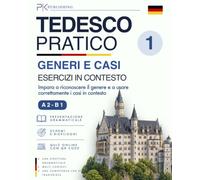 Tedesco Pratico: 1. Generi e Casi - Esercizi in Contesto: Impara a riconoscere il genere, scegliere gli articoli e usare correttamente i casi. Livello A2-B1