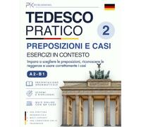 Tedesco Pratico: 2. Preposizioni e Casi - Esercizi in Contesto: Impara a scegliere le preposizioni, riconoscere le reggenze e usare correttamente i casi. Livello A2-B1