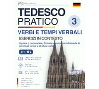 Tedesco Pratico: 3. Verbi e Tempi Verbali - Esercizi in Contesto: Impara a riconoscere, formare e usare correttamente le principali forme e strutture verbali. Livello B1-B2