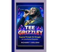 TEE GRIZZLEY: Rapping Through the Struggle- An Unauthorized Biography