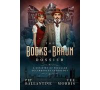 Tee Morris Pip Ballantine The Books & Braun Dossier (Tascabile)