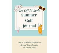 Tee Off in Style - Summer Golf Journal: Fun & Feminine Logbook to Record Your Rounds on Sunny Days