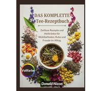Tee-Rezeptbuch: Zeitlose Rezepte und Heiltränke für Wohlbefinden, Ruhe und Freude im Alltag.