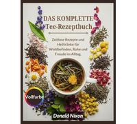 Tee-Rezeptbuch: Zeitlose Rezepte und Heiltränke für Wohlbefinden, Ruhe und Freude im Alltag.