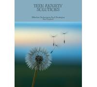 Teen Anxiety Solutions: Effective Techniques And Strategies For Control