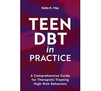 Teen DBT in Practice: A Comprehensive Guide for Therapists Treating High-Risk Behaviors