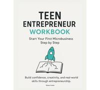 Teen Entrepreneur Workbook: Start Your First Microbusiness Step by Step: A Fun, ND-Friendly Guide to Building Confidence, Independence, and Real-World Skills Through Entrepreneurship
