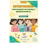 Teen Entrepreneur: Your Roadmap to Starting a Business Before 20